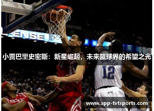 小贾巴里史密斯：新星崛起，未来篮球界的希望之光